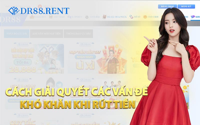 Cách Giải Quyết Các Vấn Đề Khó Khăn Khi Rút Tiền