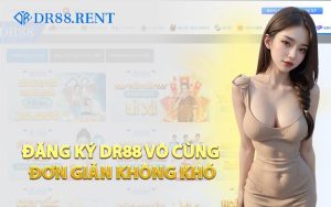Đăng Ký DR88 Vô Cùng Đơn Giản Không Khó