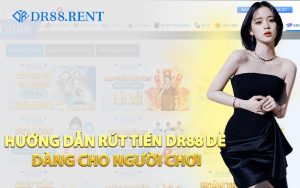 Hướng Dẫn Rút Tiền DR88 Dễ Dàng Cho Người Chơi