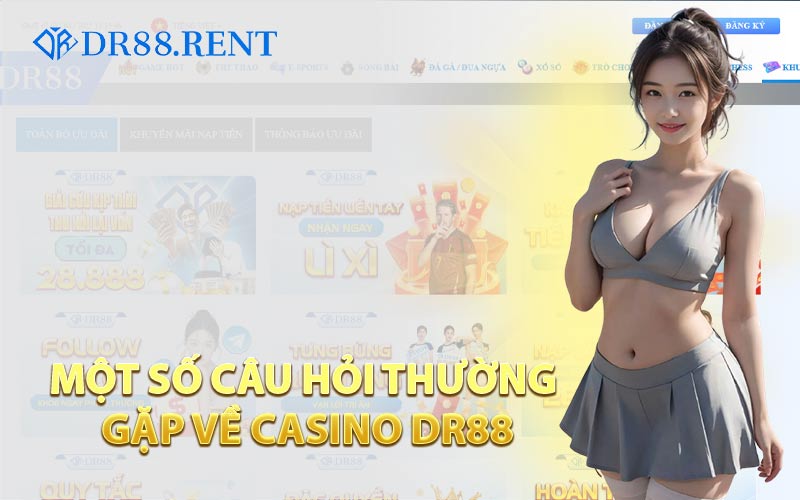 Một Số Câu Hỏi Thường Gặp Về Casino DR88