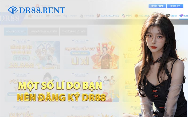 Một Số Lí Do Bạn Nên Đăng Ký DR88