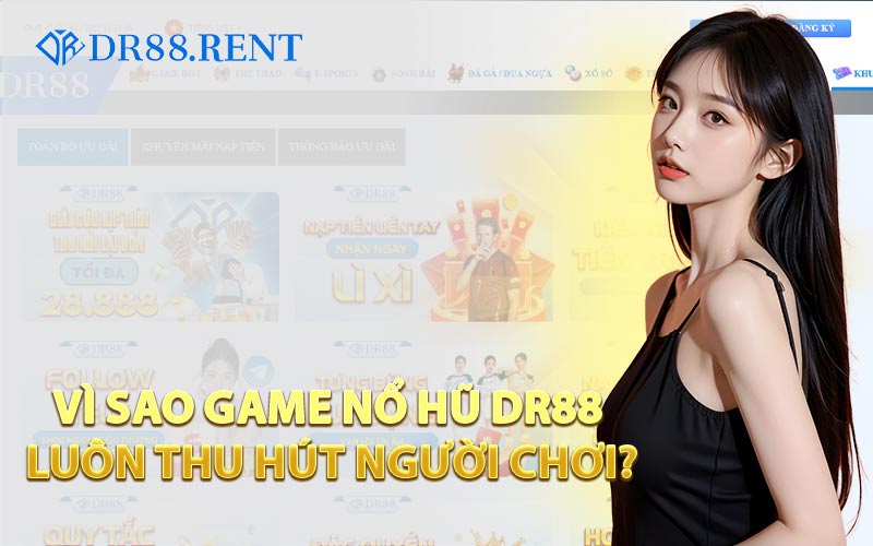 Vì Sao Game Nổ Hũ DR88 Luôn Thu Hút Người Chơi?